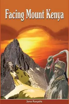 Facing Mount Kenya, by Jomo Kenyatta