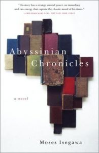 Abyssinian Chronicles, by Moses Isegawa Abyssinian Chronicles, by Moses Isegawa